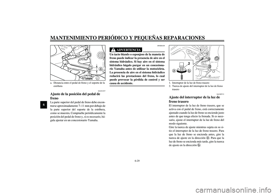 YAMAHA YZF-R6 2003  Manuale de Empleo (in Spanish) MANTENIMIENTO PERIÓDICO Y PEQUEÑAS REPARACIONES
6-29
6
SAU01357
Ajuste de la posición del pedal de 
freno La parte superior del pedal de freno debe encon-
trarse aproximadamente 7–11 mm por debaj