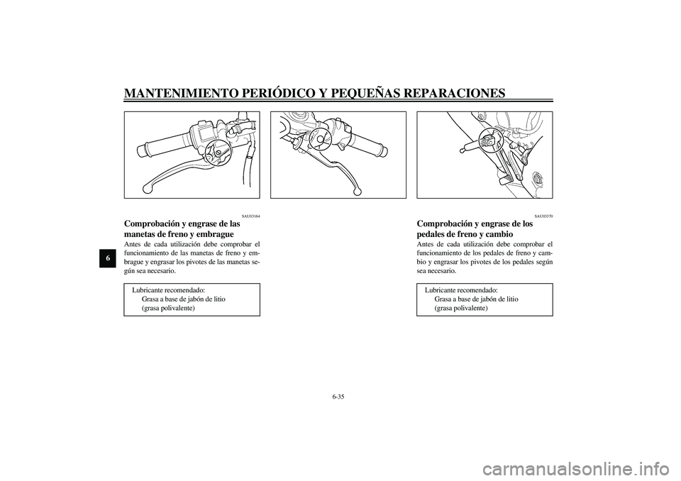 YAMAHA YZF-R6 2003  Manuale de Empleo (in Spanish) MANTENIMIENTO PERIÓDICO Y PEQUEÑAS REPARACIONES
6-35
6
SAU03164
Comprobación y engrase de las 
manetas de freno y embrague Antes de cada utilización debe comprobar el
funcionamiento de las manetas