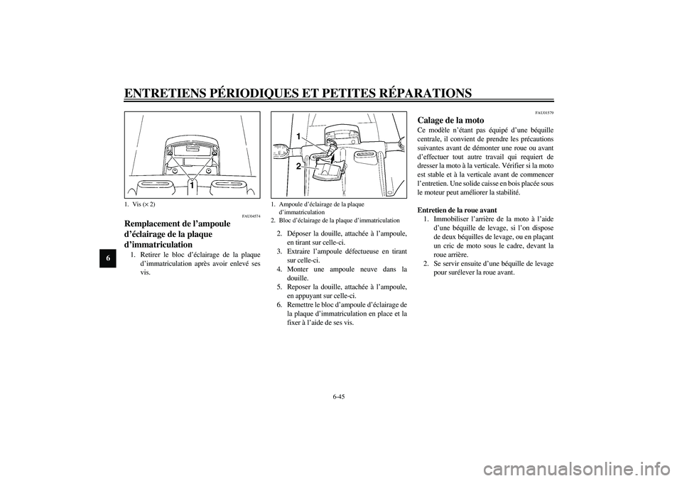 YAMAHA YZF-R6 2003  Notices Demploi (in French) ENTRETIENS PÉRIODIQUES ET PETITES RÉPARATIONS
6-45
6
FAU04574
Remplacement de l’ampoule 
d’éclairage de la plaque 
d’immatriculation 1. Retirer le bloc d’éclairage de la plaque
d’immatri