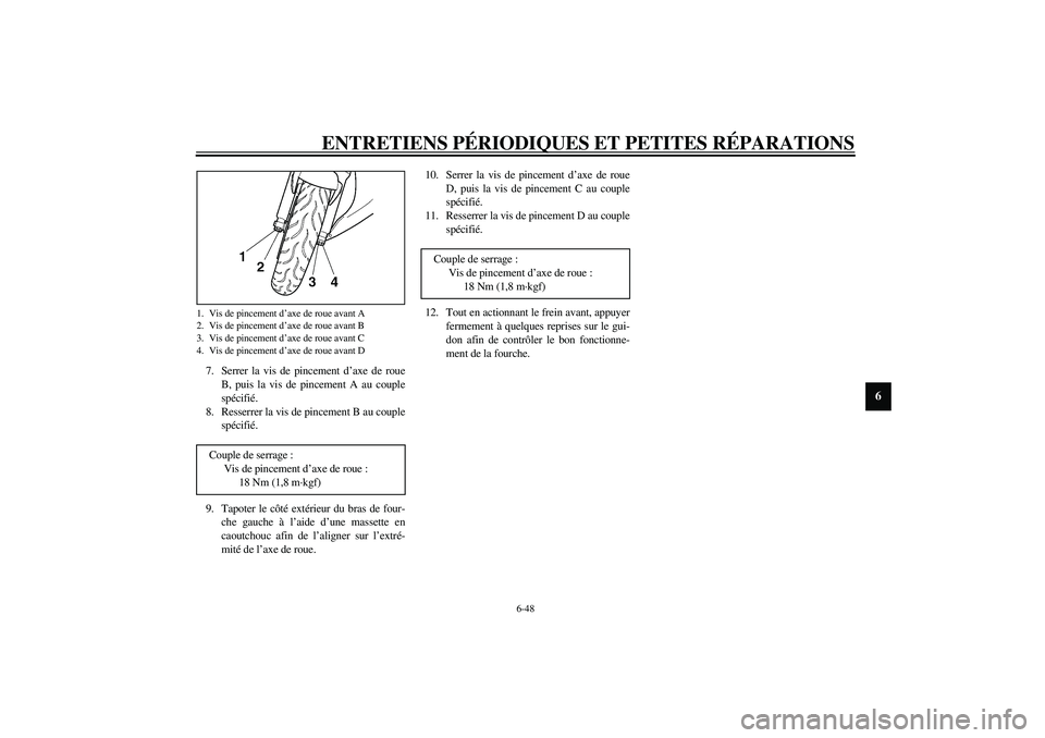 YAMAHA YZF-R6 2003  Notices Demploi (in French) ENTRETIENS PÉRIODIQUES ET PETITES RÉPARATIONS
6-48
6
7. Serrer la vis de pincement d’axe de roue
B, puis la vis de pincement A au couple
spécifié.
8. Resserrer la vis de pincement B au couple
sp