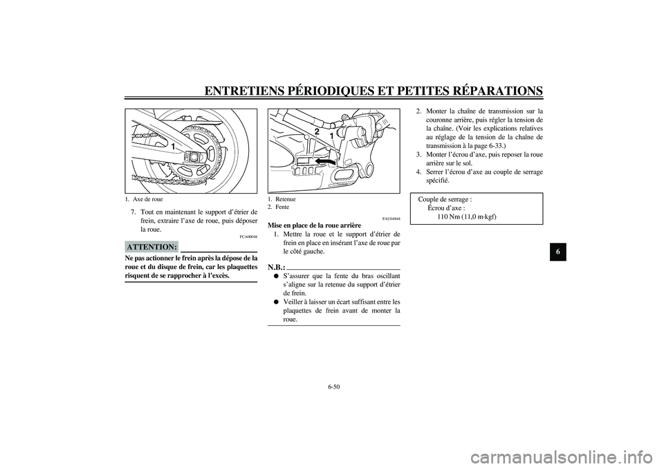 YAMAHA YZF-R6 2003  Notices Demploi (in French) ENTRETIENS PÉRIODIQUES ET PETITES RÉPARATIONS
6-50
6
7. Tout en maintenant le support d’étrier de
frein, extraire l’axe de roue, puis déposer
la roue.
FCA00048
ATTENTION:_ Ne pas actionner le 