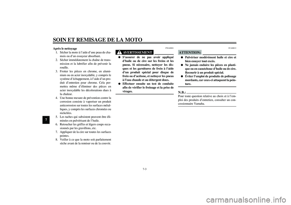 YAMAHA YZF-R6 2003  Notices Demploi (in French) SOIN ET REMISAGE DE LA MOTO
7-3
7
Après le nettoyage
1. Sécher la moto à l’aide d’une peau de cha-
mois ou d’un essuyeur absorbant.
2. Sécher immédiatement la chaîne de trans-
mission et l