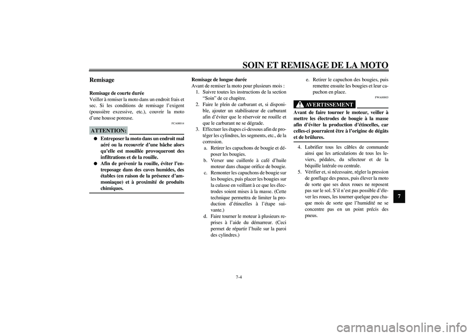YAMAHA YZF-R6 2003  Notices Demploi (in French) SOIN ET REMISAGE DE LA MOTO
7-4
7
Remisage Remisage de courte durée
Veiller à remiser la moto dans un endroit frais et
sec. Si les conditions de remisage l’exigent
(poussière excessive, etc.), co