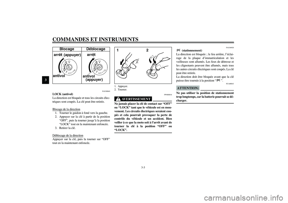 YAMAHA YZF-R6 2003  Notices Demploi (in French) COMMANDES ET INSTRUMENTS
3-3
3
FAU00040
LOCK (antivol)
La direction est bloquée et tous les circuits élec-
triques sont coupés. La clé peut être retirée.
Blocage de la direction1. Tourner le gui