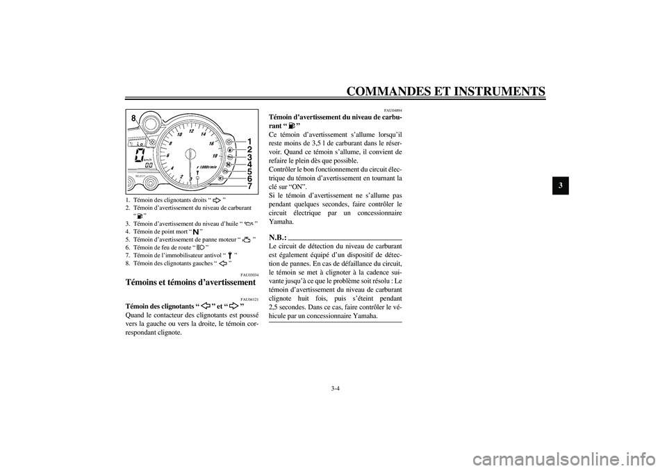 YAMAHA YZF-R6 2003 Notices Demploi (in French) COMMANDES ET INSTRUMENTS
3-4
3
FAU03034
Témoins et témoins d’avertissement
FAU04121
Témoin des clignotants “” et “”
Quand le contacteur des clignotants est poussé
vers la gauche ou ver YAMAHA YZF-R6 2003 Notices Demploi (in French) COMMANDES ET INSTRUMENTS
3-4
3
FAU03034
Témoins et témoins d’avertissement
FAU04121
Témoin des clignotants “” et “”
Quand le contacteur des clignotants est poussé
vers la gauche ou ver