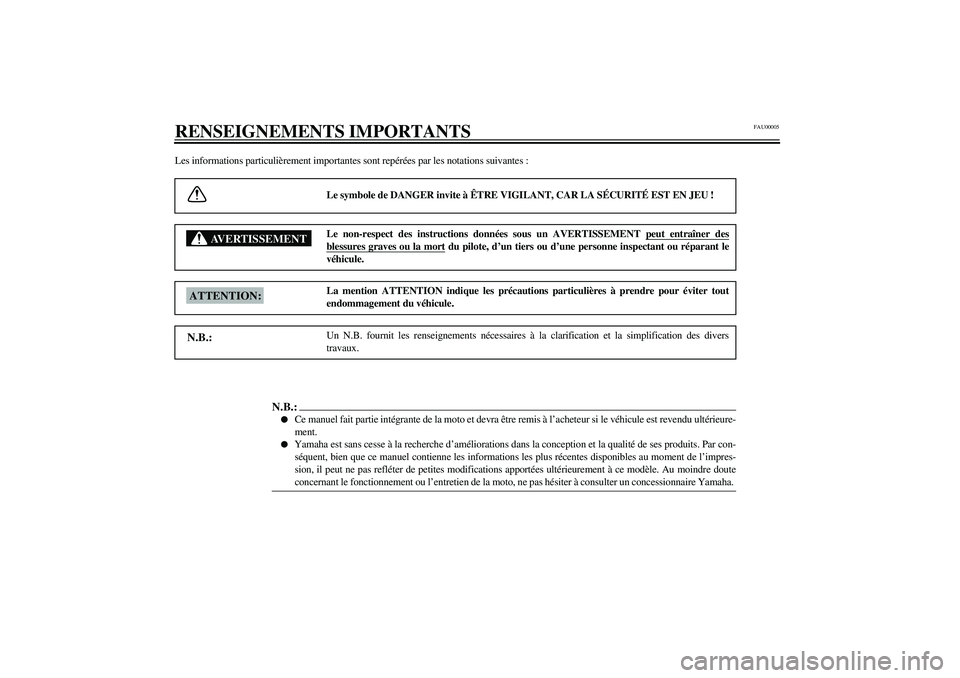 YAMAHA YZF-R6 2003 Notices Demploi (in French) FAU00005
RENSEIGNEMENTS IMPORTANTSLes informations particulièrement importantes sont repérées par les notations suivantes :
Le symbole de DANGER invite à ÊTRE VIGILANT, CAR LA SÉCURITÉ EST EN J YAMAHA YZF-R6 2003 Notices Demploi (in French) FAU00005
RENSEIGNEMENTS IMPORTANTSLes informations particulièrement importantes sont repérées par les notations suivantes :
Le symbole de DANGER invite à ÊTRE VIGILANT, CAR LA SÉCURITÉ EST EN J