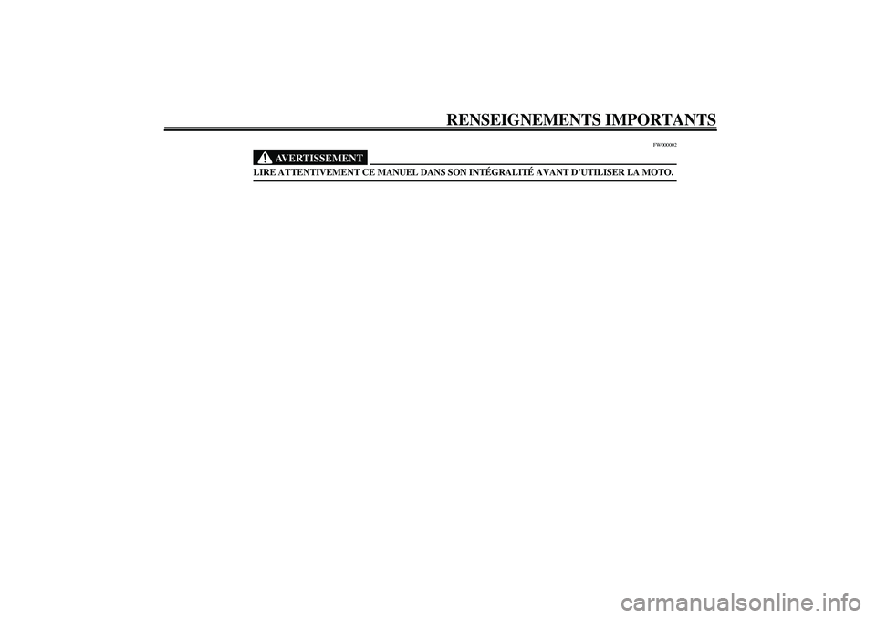 YAMAHA YZF-R6 2003  Notices Demploi (in French) RENSEIGNEMENTS IMPORTANTS
FW000002
AVERTISSEMENT
_ LIRE ATTENTIVEMENT CE MANUEL DANS SON INTÉGRALITÉ AVANT D’UTILISER LA MOTO. _
U5SLF0.book  Page 2  Wednesday, September 18, 2002  1:47 PM 