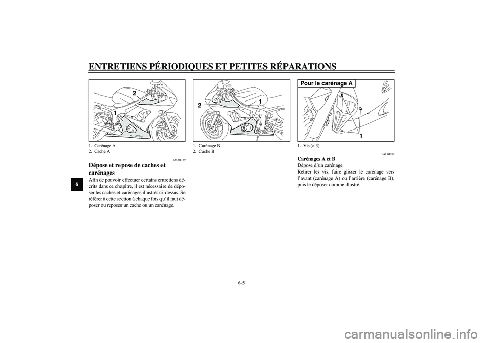 YAMAHA YZF-R6 2003  Notices Demploi (in French) ENTRETIENS PÉRIODIQUES ET PETITES RÉPARATIONS
6-5
6
FAU01139
Dépose et repose de caches et 
carénages Afin de pouvoir effectuer certains entretiens dé-
crits dans ce chapitre, il est nécessaire 