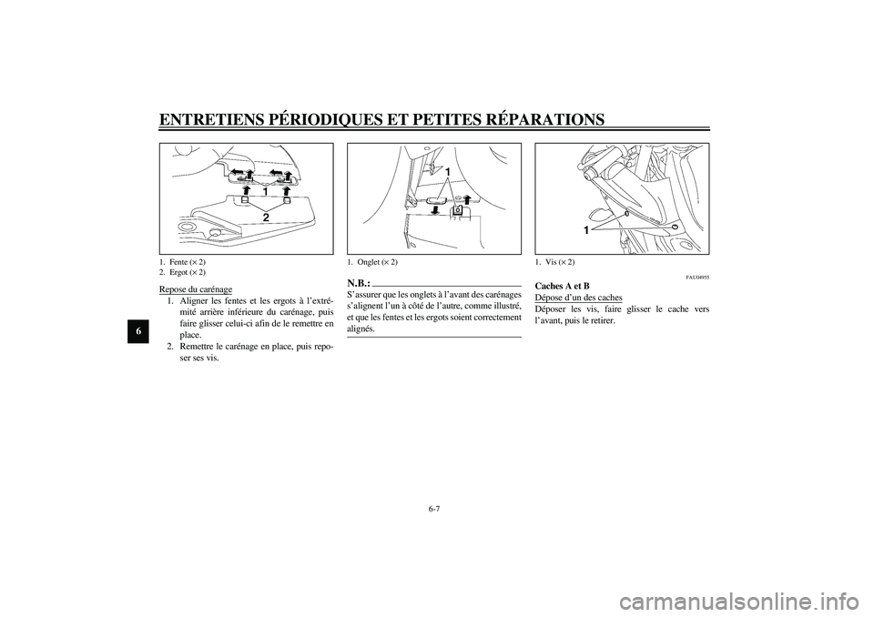 YAMAHA YZF-R6 2003  Notices Demploi (in French) ENTRETIENS PÉRIODIQUES ET PETITES RÉPARATIONS
6-7
6
Repose du carénage1. Aligner les fentes et les ergots à l’extré-
mité arrière inférieure du carénage, puis
faire glisser celui-ci afin de