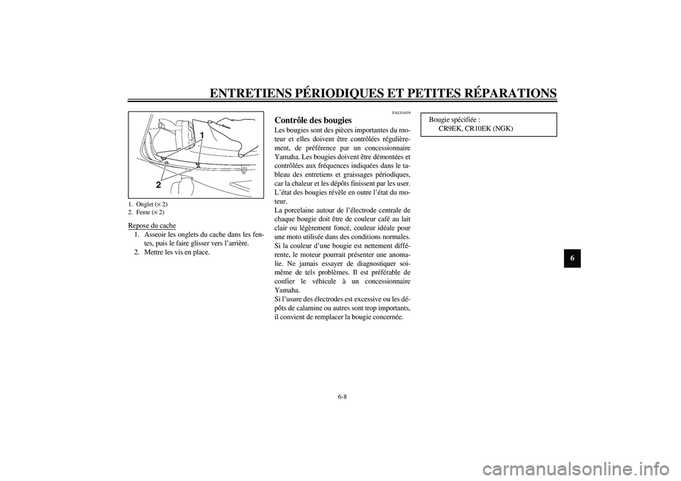 YAMAHA YZF-R6 2003  Notices Demploi (in French) ENTRETIENS PÉRIODIQUES ET PETITES RÉPARATIONS
6-8
6
Repose du cache1. Asseoir les onglets du cache dans les fen-
tes, puis le faire glisser vers l’arrière.
2. Mettre les vis en place.
FAU01639
Co