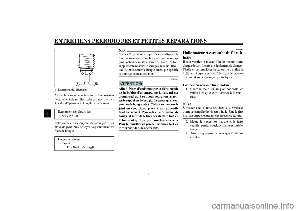 YAMAHA YZF-R6 2003  Notices Demploi (in French) ENTRETIENS PÉRIODIQUES ET PETITES RÉPARATIONS
6-9
6
Avant de monter une bougie, il faut mesurer
l’écartement de ses électrodes à l’aide d’un jeu
de cales d’épaisseur et le régler si né