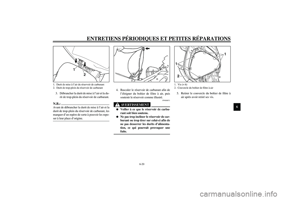 YAMAHA YZF-R6 2003  Notices Demploi (in French) ENTRETIENS PÉRIODIQUES ET PETITES RÉPARATIONS
6-20
6
3. Débrancher la durit de mise à l’air et la du-
rit de trop-plein du réservoir de carburant.N.B.:_ Avant de débrancher la durit de mise à