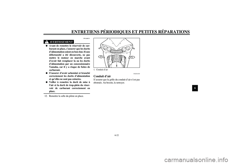 YAMAHA YZF-R6 2003  Notices Demploi (in French) ENTRETIENS PÉRIODIQUES ET PETITES RÉPARATIONS
6-22
6
FWA00071
AVERTISSEMENT
_ 
Avant de remettre le réservoir de car-
burant en place, s’assurer que les durits
d’alimentation soient en bon ét