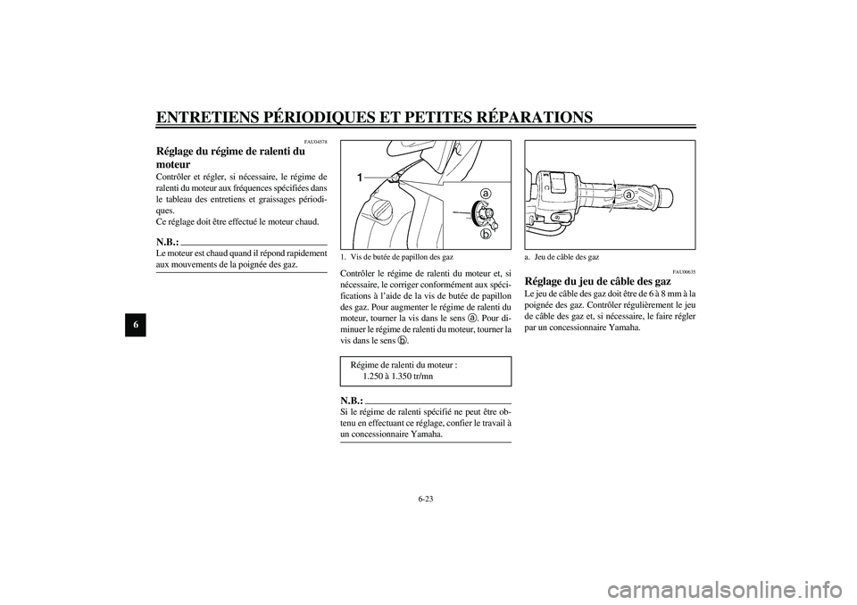 YAMAHA YZF-R6 2003  Notices Demploi (in French) ENTRETIENS PÉRIODIQUES ET PETITES RÉPARATIONS
6-23
6
FAU04578
Réglage du régime de ralenti du 
moteur Contrôler et régler, si nécessaire, le régime de
ralenti du moteur aux fréquences spécif