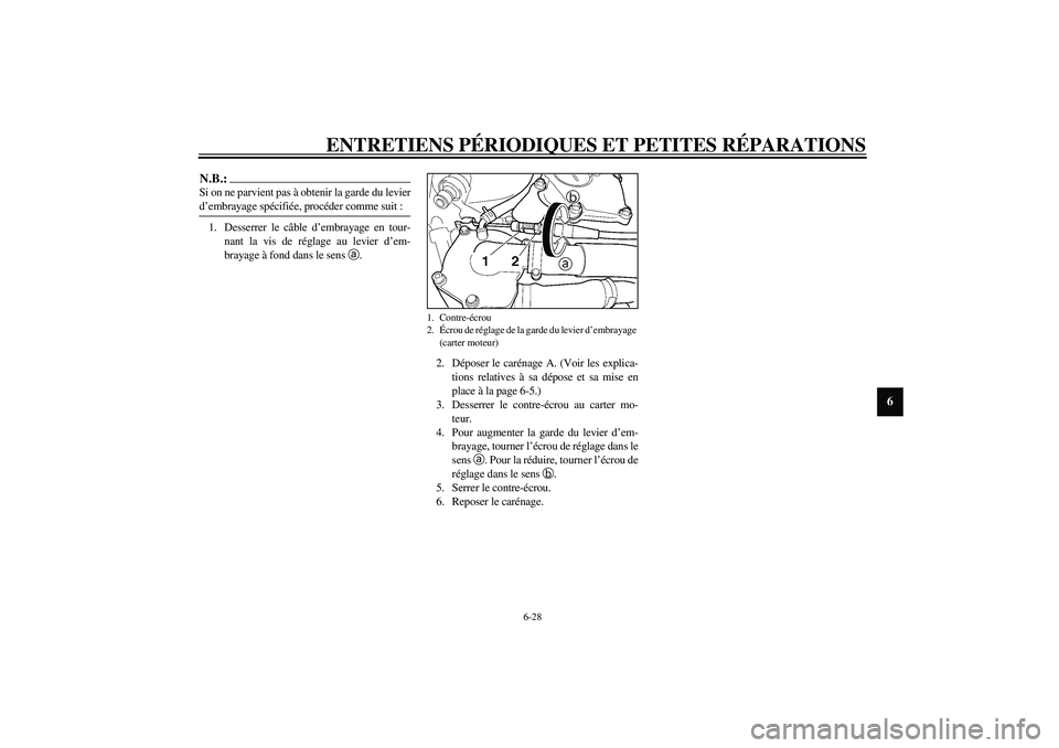 YAMAHA YZF-R6 2003  Notices Demploi (in French) ENTRETIENS PÉRIODIQUES ET PETITES RÉPARATIONS
6-28
6
N.B.:_ Si on ne parvient pas à obtenir la garde du levier
d’embrayage spécifiée, procéder comme suit : _1. Desserrer le câble d’embrayag