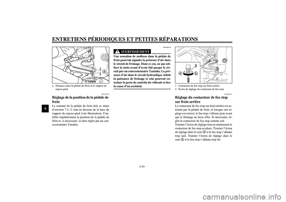 YAMAHA YZF-R6 2003  Notices Demploi (in French) ENTRETIENS PÉRIODIQUES ET PETITES RÉPARATIONS
6-29
6
FAU01357
Réglage de la position de la pédale de 
frein Le sommet de la pédale de frein doit se situer
d’environ 7 à 11 mm en dessous de la 