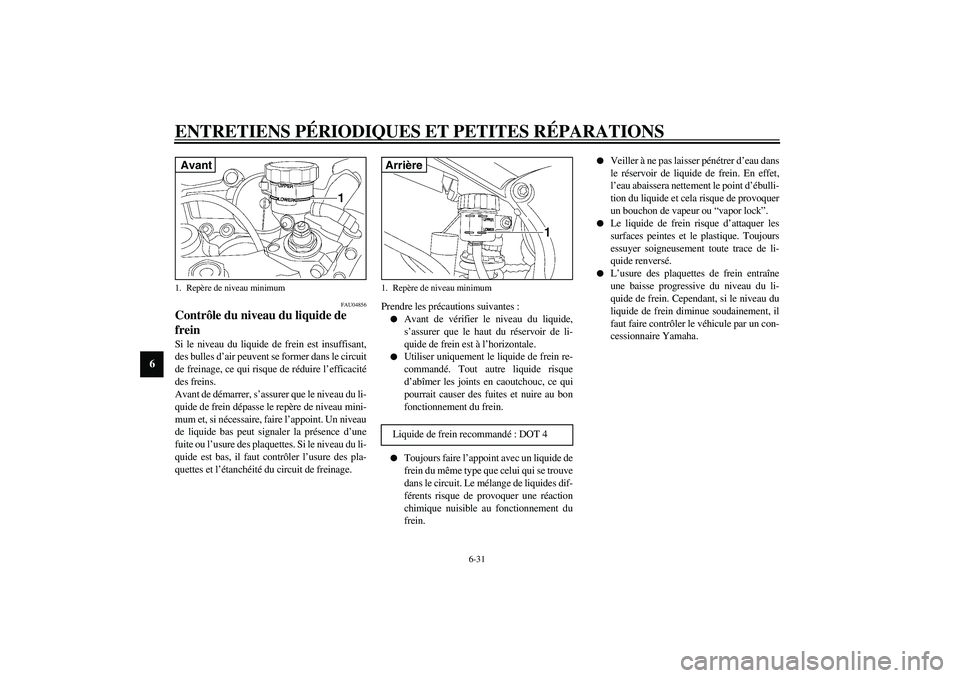 YAMAHA YZF-R6 2003  Notices Demploi (in French) ENTRETIENS PÉRIODIQUES ET PETITES RÉPARATIONS
6-31
6
FAU04856
Contrôle du niveau du liquide de 
frein Si le niveau du liquide de frein est insuffisant,
des bulles d’air peuvent se former dans le 