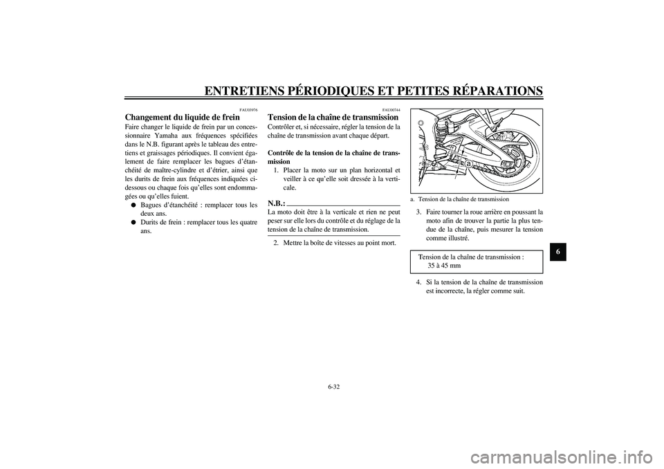 YAMAHA YZF-R6 2003  Notices Demploi (in French) ENTRETIENS PÉRIODIQUES ET PETITES RÉPARATIONS
6-32
6
FAU03976
Changement du liquide de frein Faire changer le liquide de frein par un conces-
sionnaire Yamaha aux fréquences spécifiées
dans le N.