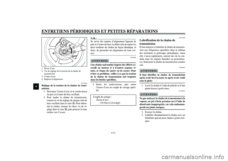 YAMAHA YZF-R6 2003  Notices Demploi (in French) ENTRETIENS PÉRIODIQUES ET PETITES RÉPARATIONS
6-33
6
FAU03608
Réglage de la tension de la chaîne de trans-
mission 
1. Desserrer l’écrou d’axe et le contre-écrou
de part et d’autre du bras
