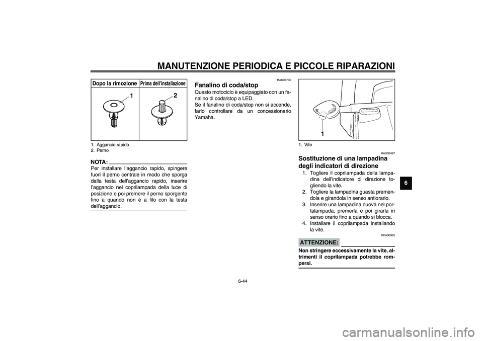 YAMAHA YZF-R6 2003  Manuale duso (in Italian) MANUTENZIONE PERIODICA E PICCOLE RIPARAZIONI
6-44
6
NOTA:_ Per installare l’aggancio rapido, spingere
fuori il perno centrale in modo che sporga
dalla testa dell’aggancio rapido, inserire
l’agga