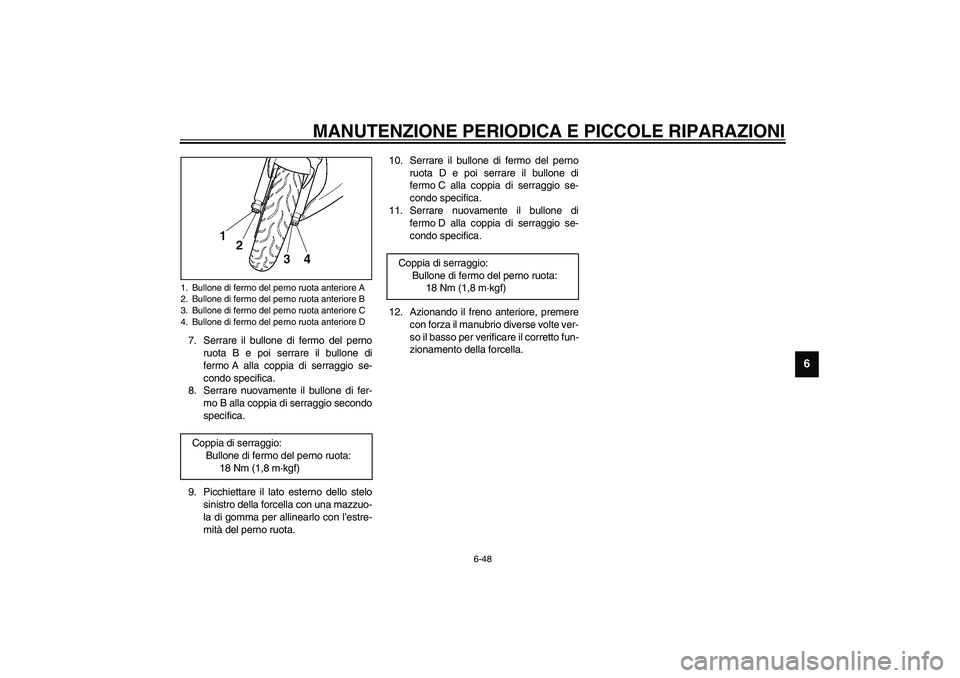 YAMAHA YZF-R6 2003  Manuale duso (in Italian) MANUTENZIONE PERIODICA E PICCOLE RIPARAZIONI
6-48
6
7. Serrare il bullone di fermo del perno
ruota B e poi serrare il bullone di
fermo A alla coppia di serraggio se-
condo specifica.
8. Serrare nuovam