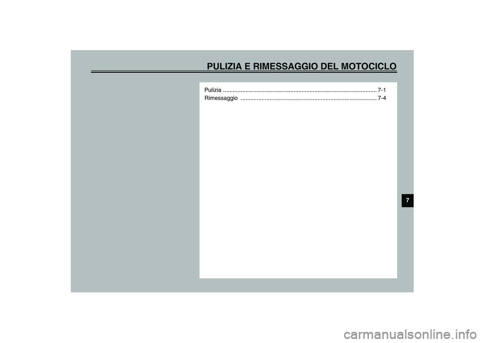 YAMAHA YZF-R6 2003  Manuale duso (in Italian) PULIZIA E RIMESSAGGIO DEL MOTOCICLO
7
Pulizia ................................................................................................ 7-1
Rimessaggio .........................................