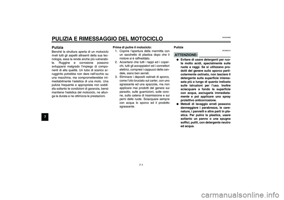 YAMAHA YZF-R6 2003  Manuale duso (in Italian) 7-1
7
HAU04958
7-PULIZIA E RIMESSAGGIO DEL MOTOCICLOPulizia Benché la struttura aperta di un motociclo
riveli tutti gli aspetti attraenti della sua tec-
nologia, essa la rende anche più vulnerabi-
l