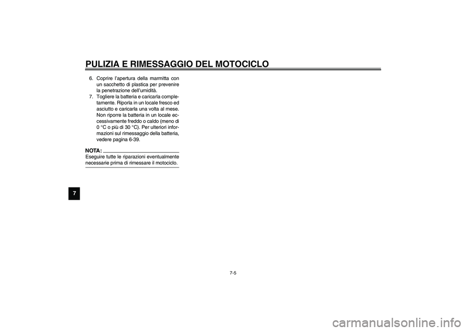 YAMAHA YZF-R6 2003  Manuale duso (in Italian) PULIZIA E RIMESSAGGIO DEL MOTOCICLO
7-5
7
6. Coprire l’apertura della marmitta con
un sacchetto di plastica per prevenire
la penetrazione dell’umidità.
7. Togliere la batteria e caricarla comple-