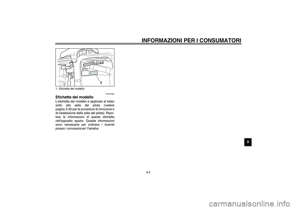YAMAHA YZF-R6 2003  Manuale duso (in Italian) INFORMAZIONI PER I CONSUMATORI
9-2
9
HAU01804
Etichetta del modello L’etichetta del modello è applicata al telaio
sotto alla sella del pilota (vedere
pagina 3-20 per le procedure di rimozione e
di 