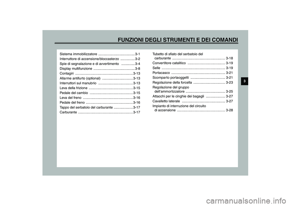 YAMAHA YZF-R6 2003  Manuale duso (in Italian) FUNZIONI DEGLI STRUMENTI E DEI COMANDI
3
Sistema immobilizzatore  ...................................... 3-1
Interruttore di accensione/bloccasterzo  ............... 3-2
Spie di segnalazione e di avve