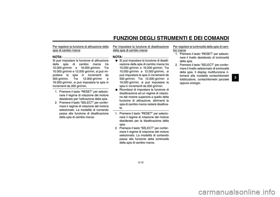 YAMAHA YZF-R6 2003  Manuale duso (in Italian) FUNZIONI DEGLI STRUMENTI E DEI COMANDI
3-12
3
Per regolare la funzione di attivazione dellaspia di cambio marceNOTA:_ Si può impostare la funzione di attivazione
della spia di cambio marce tra
10.000