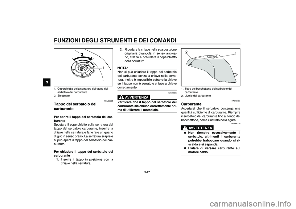 YAMAHA YZF-R6 2003 Manuale duso (in Italian) FUNZIONI DEGLI STRUMENTI E DEI COMANDI
3-17
3
HAU02935
Tappo del serbatoio del
carburante Per aprire il tappo del serbatoio del car-
burante
Spostare il coperchietto sulla serratura del
tappo del ser YAMAHA YZF-R6 2003 Manuale duso (in Italian) FUNZIONI DEGLI STRUMENTI E DEI COMANDI
3-17
3
HAU02935
Tappo del serbatoio del
carburante Per aprire il tappo del serbatoio del car-
burante
Spostare il coperchietto sulla serratura del
tappo del ser