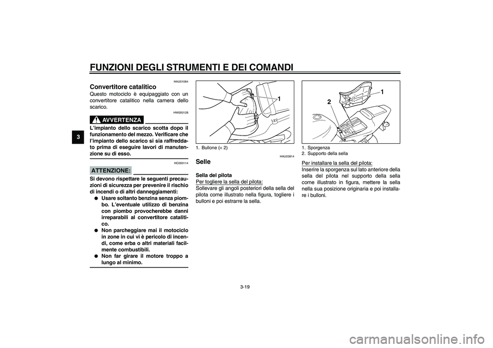 YAMAHA YZF-R6 2003 Manuale duso (in Italian) FUNZIONI DEGLI STRUMENTI E DEI COMANDI
3-19
3
HAU01084
Convertitore catalitico Questo motociclo è equipaggiato con un
convertitore catalitico nella camera dello
scarico.
HW000128
AVVERTENZA
_ L’im YAMAHA YZF-R6 2003 Manuale duso (in Italian) FUNZIONI DEGLI STRUMENTI E DEI COMANDI
3-19
3
HAU01084
Convertitore catalitico Questo motociclo è equipaggiato con un
convertitore catalitico nella camera dello
scarico.
HW000128
AVVERTENZA
_ L’im