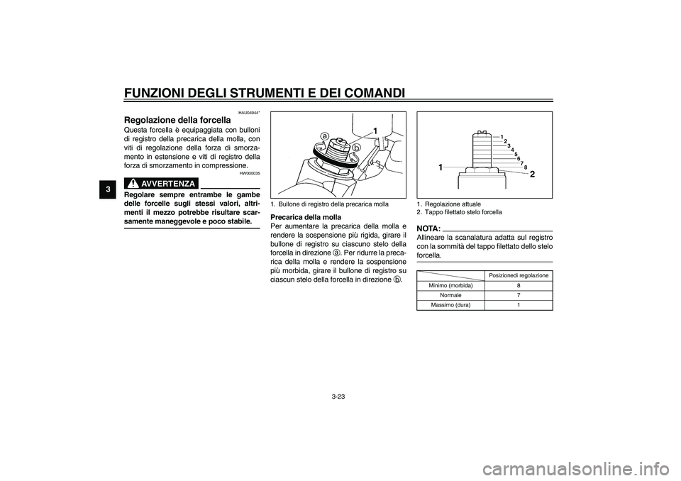 YAMAHA YZF-R6 2003 Manuale duso (in Italian) FUNZIONI DEGLI STRUMENTI E DEI COMANDI
3-23
3
HAU04944*
Regolazione della forcella Questa forcella è equipaggiata con bulloni
di registro della precarica della molla, con
viti di regolazione della fo YAMAHA YZF-R6 2003 Manuale duso (in Italian) FUNZIONI DEGLI STRUMENTI E DEI COMANDI
3-23
3
HAU04944*
Regolazione della forcella Questa forcella è equipaggiata con bulloni
di registro della precarica della molla, con
viti di regolazione della fo