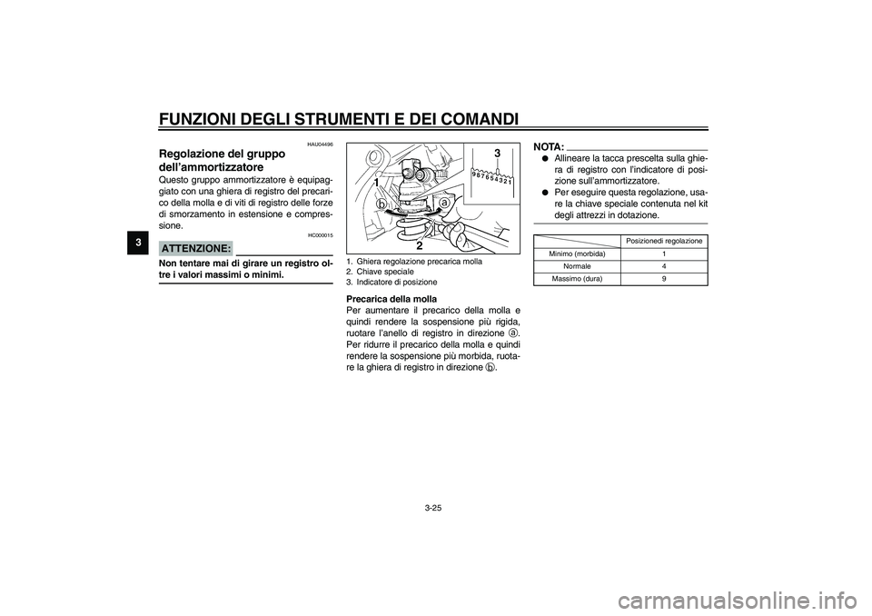 YAMAHA YZF-R6 2003  Manuale duso (in Italian) FUNZIONI DEGLI STRUMENTI E DEI COMANDI
3-25
3
HAU04496
Regolazione del gruppo 
dell’ammortizzatore Questo gruppo ammortizzatore è equipag-
giato con una ghiera di registro del precari-
co della mol