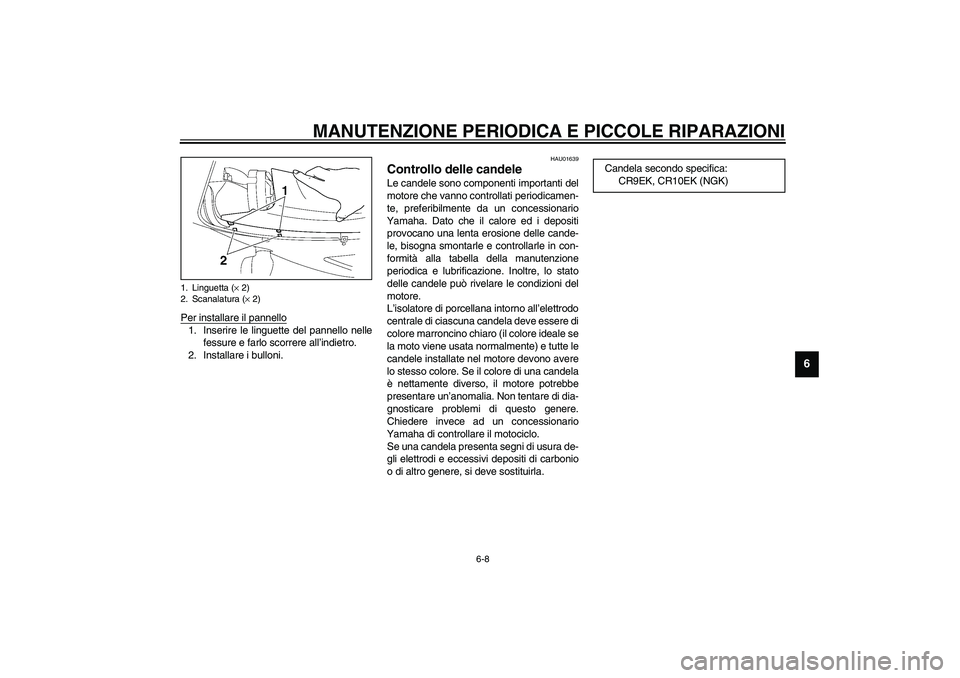 YAMAHA YZF-R6 2003  Manuale duso (in Italian) MANUTENZIONE PERIODICA E PICCOLE RIPARAZIONI
6-8
6
Per installare il pannello1. Inserire le linguette del pannello nelle
fessure e farlo scorrere all’indietro.
2. Installare i bulloni. 
HAU01639
Con