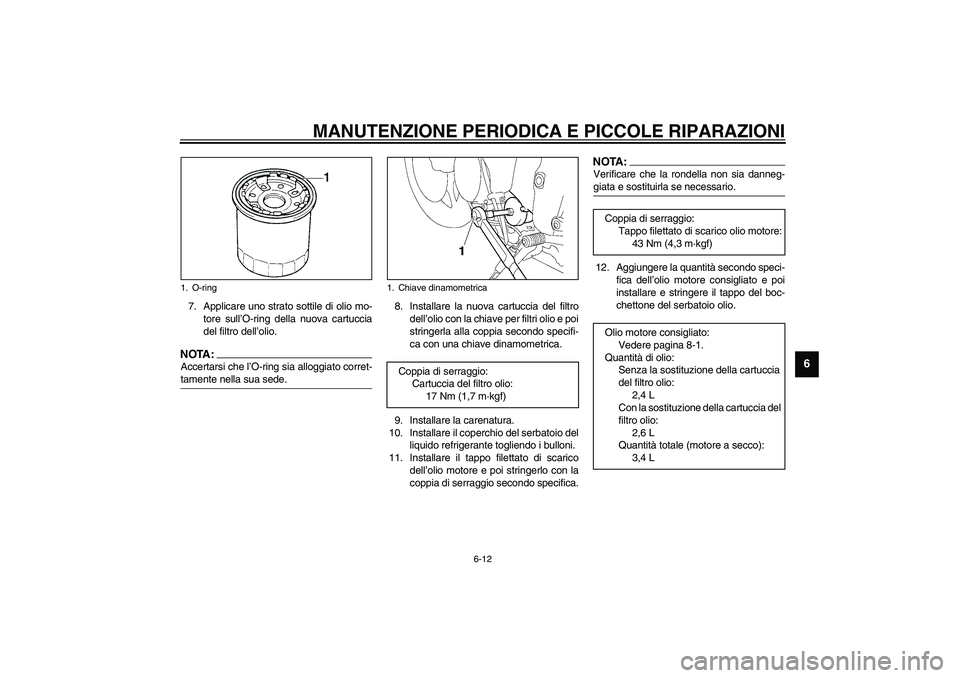 YAMAHA YZF-R6 2003  Manuale duso (in Italian) MANUTENZIONE PERIODICA E PICCOLE RIPARAZIONI
6-12
6
7. Applicare uno strato sottile di olio mo-
tore sull’O-ring della nuova cartuccia
del filtro dell’olio.NOTA:_ Accertarsi che l’O-ring sia all