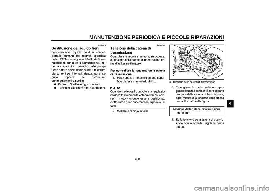 YAMAHA YZF-R6 2003  Manuale duso (in Italian) MANUTENZIONE PERIODICA E PICCOLE RIPARAZIONI
6-32
6
HAU03976
Sostituzione del liquido freni Fare cambiare il liquido freni da un conces-
sionario Yamaha agli intervalli specificati
nella NOTA che segu