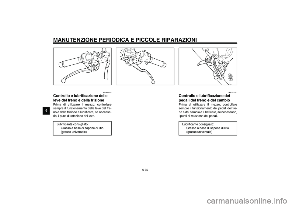 YAMAHA YZF-R6 2003  Manuale duso (in Italian) MANUTENZIONE PERIODICA E PICCOLE RIPARAZIONI
6-35
6
HAU03164
Controllo e lubrificazione delle 
leve del freno e della frizione Prima di utilizzare il mezzo, controllare
sempre il funzionamento delle l