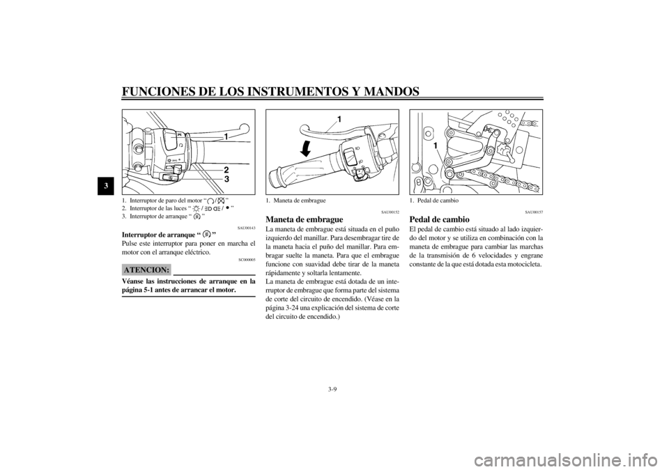 YAMAHA YZF-R6 2002  Manuale de Empleo (in Spanish) FUNCIONES DE LOS INSTRUMENTOS Y MANDOS
3-9
3
SAU00143
Interruptor de arranque “” 
Pulse este interruptor para poner en marcha el
motor con el arranque eléctrico.
SC000005
ATENCION:_ Véanse las i