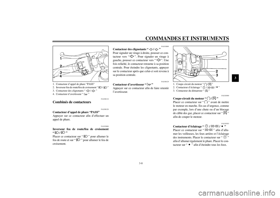 YAMAHA YZF-R6 2002  Notices Demploi (in French) COMMANDES ET INSTRUMENTS
3-8
3
FAU00118
Combinés de contacteurs 
FAU00120
Contacteur d’appel de phare “PASS” 
Appuyer sur ce contacteur afin d’effectuer un
appel de phare.
FAU03888
Inverseur 
