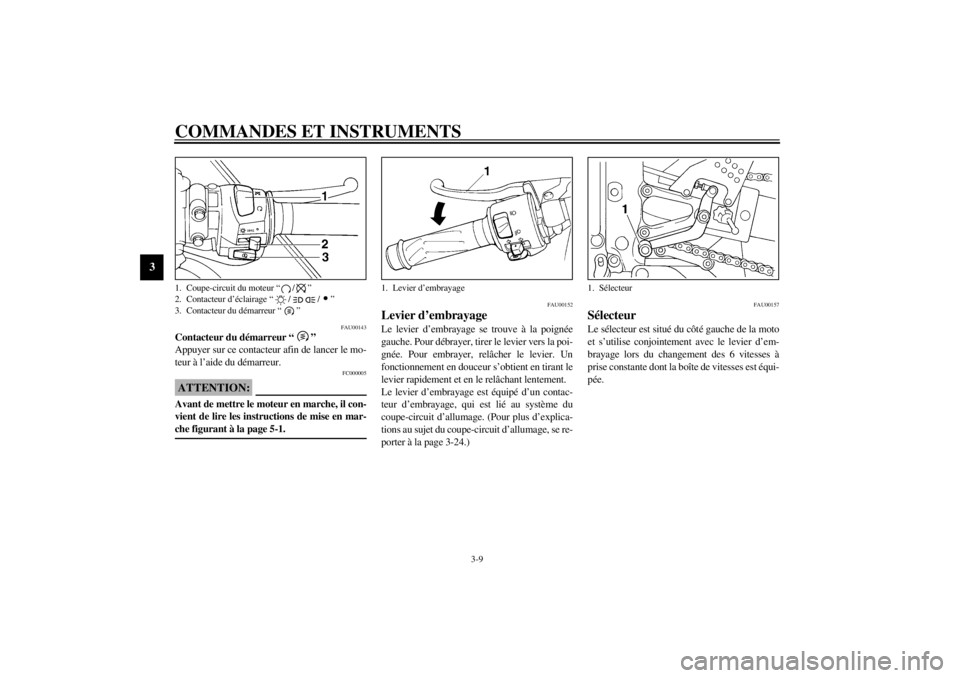 YAMAHA YZF-R6 2002  Notices Demploi (in French) COMMANDES ET INSTRUMENTS
3-9
3
FAU00143
Contacteur du démarreur “” 
Appuyer sur ce contacteur afin de lancer le mo-
teur à l’aide du démarreur.
FC000005
ATTENTION:_ Avant de mettre le moteur 