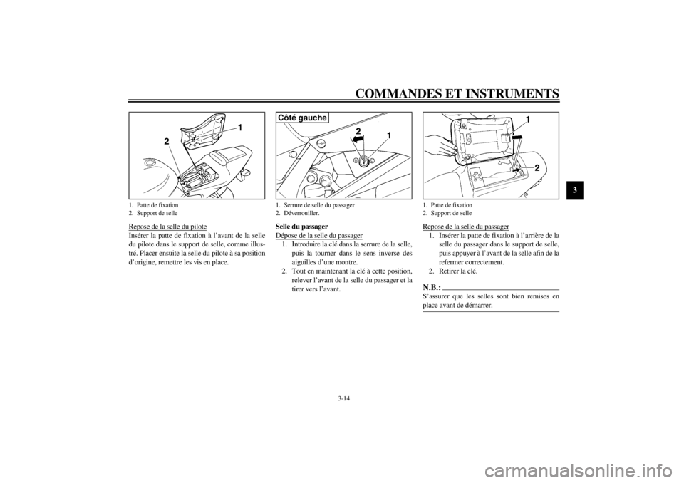 YAMAHA YZF-R6 2002  Notices Demploi (in French) COMMANDES ET INSTRUMENTS
3-14
3
Repose de la selle du piloteInsérer la patte de fixation à l’avant de la selle
du pilote dans le support de selle, comme illus-
tré. Placer ensuite la selle du pil