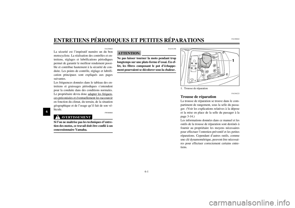 YAMAHA YZF-R6 2002  Notices Demploi (in French) 6-1
6
FAU00462
6-ENTRETIENS PÉRIODIQUES ET PETITES RÉPARATIONS
FAU00464
La sécurité est l’impératif numéro un du bon
motocycliste. La réalisation des contrôles et en-
tretiens, réglages et 