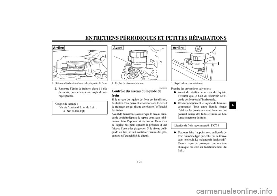 YAMAHA YZF-R6 2002  Notices Demploi (in French) ENTRETIENS PÉRIODIQUES ET PETITES RÉPARATIONS
6-28
6
2. Remettre l’étrier de frein en place à l’aide
de sa vis, puis le serrer au couple de ser-
rage spécifié.
FAU03294
Contrôle du niveau d