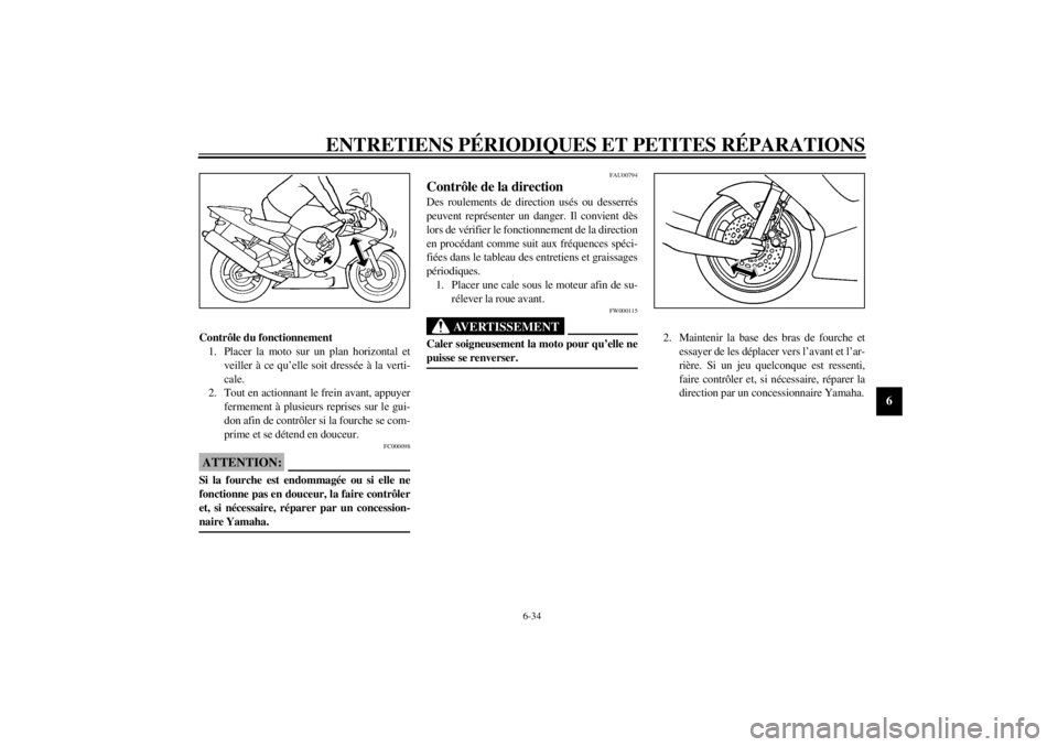 YAMAHA YZF-R6 2002  Notices Demploi (in French) ENTRETIENS PÉRIODIQUES ET PETITES RÉPARATIONS
6-34
6
Contrôle du fonctionnement
1. Placer la moto sur un plan horizontal et
veiller à ce qu’elle soit dressée à la verti-
cale.
2. Tout en actio