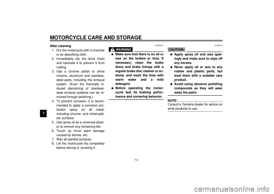 YAMAHA YZF-R6 2001  Owners Manual MOTORCYCLE CARE AND STORAGE
7-3
7After cleaning
1. Dry the motorcycle with a chamois
or an absorbing cloth.
2. Immediately dry the drive chain
and lubricate it to prevent it from
rusting.
3. Use a chr