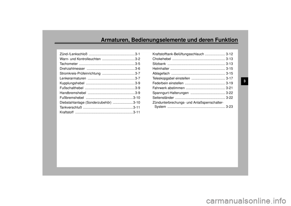 YAMAHA YZF-R6 2001  Betriebsanleitungen (in German) Armaturen, Bedienungselemente und deren Funktion
3
Zünd-/Lenkschloß ................................................ 3-1
Warn- und Kontrolleuchten  .................................. 3-2
Tachometer 