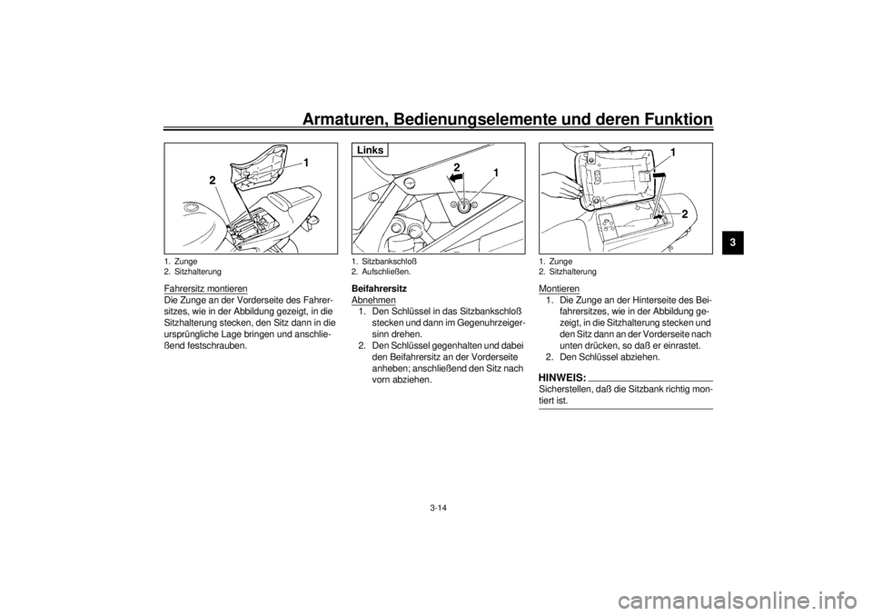 YAMAHA YZF-R6 2001  Betriebsanleitungen (in German) Armaturen, Bedienungselemente und deren Funktion
3-14
3
Fahrersitz montierenDie Zunge an der Vorderseite des Fahrer-
sitzes, wie in der Abbildung gezeigt, in die 
Sitzhalterung stecken, den Sitz dann 