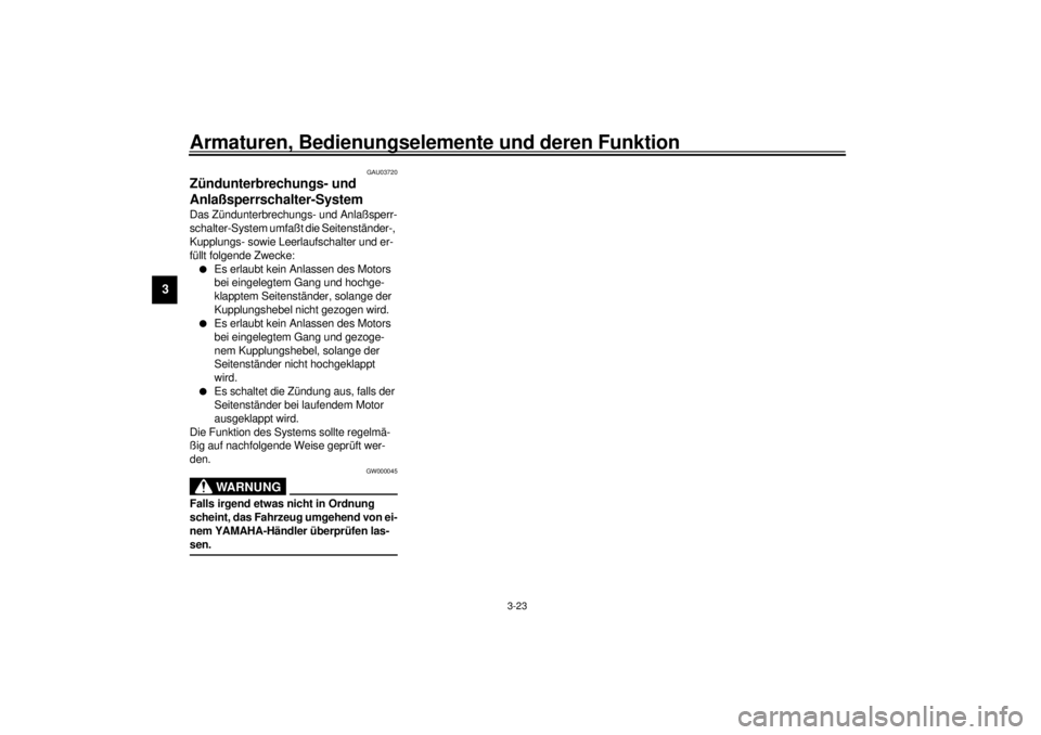 YAMAHA YZF-R6 2001  Betriebsanleitungen (in German) Armaturen, Bedienungselemente und deren Funktion
3-23
3
GAU03720
Zündunterbrechungs- und 
Anlaßsperrschalter-System Das Zündunterbrechungs- und Anlaßsperr-
schalter-System umfaßt die Seitenständ